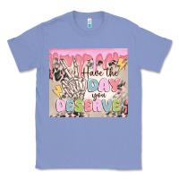 Colony Blue have the day you deserve Classic Tee - MaliasSmallBusiness