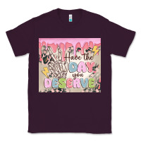 Have The Day You Deserve Classic Tee | Teevron