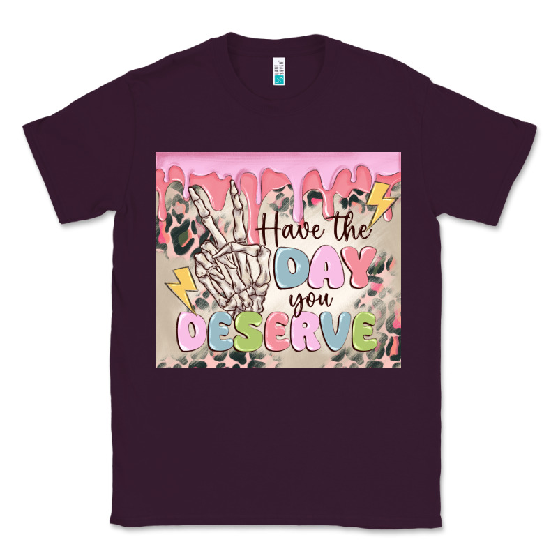Have The Day You Deserve Classic Tee by MaliasSmallBusiness | Teevron