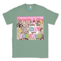 Sage have the day you deserve Classic Tee - MaliasSmallBusiness