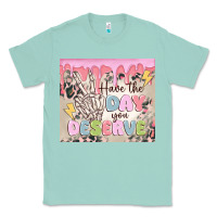 Seafoam have the day you deserve Classic Tee - MaliasSmallBusiness