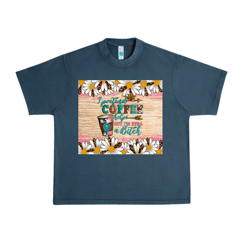 I Pretend Coffee Helps But I'm Still A Bitch Urban Heavy Tee by Artiststas | Teevron