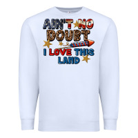 White Ain't no doubt i love this land 4th of july Premium Sweatshirt - CowGirlArtShop