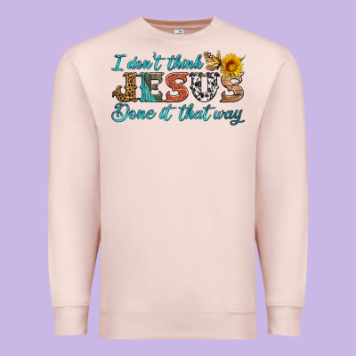 I Don't Think Jesus Done It That Way Premium Sweatshirt Designed By Hra Design Shop