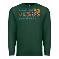 Sports Green i don't think jesus done it that way Premium Sweatshirt - HRA Design Shop