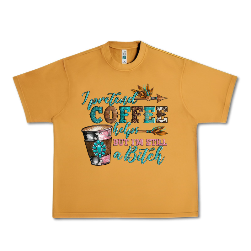 I Pretend Coffee Helps But I'm Still A Bitch Urban Heavy Tee by Artiststas | Teevron