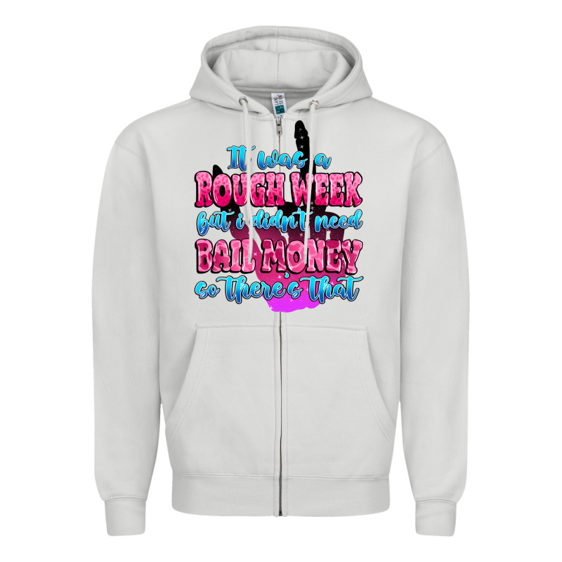 It Was Rough Week But I Didn't Need Bail Money So Zipper Hoodie by MaliasSmallBusiness | Teevron