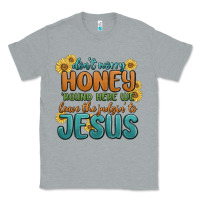 Heather Grey don't worry honey 'round here we Classic Tee - MaliasSmallBusiness