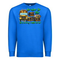 True Royal Be Nice To The Bus Driver It's A Long Walk Home Premium Sweatshirt - CowhideDigitalArt