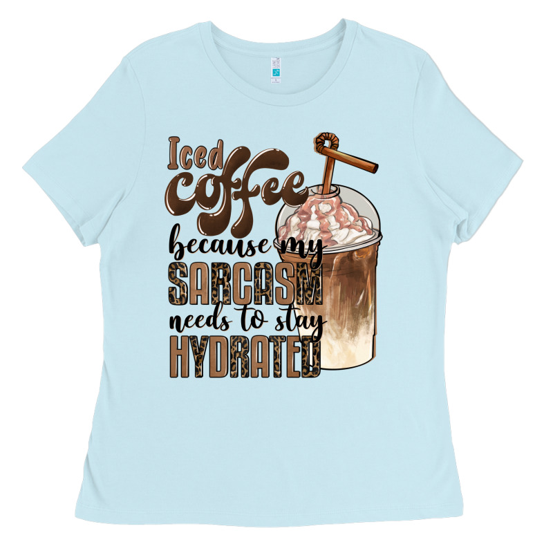 Iced Coffee Because My Sarcasm Needs To Stay Hydrated Ladies Tee by BarkalooDesign | Teevron