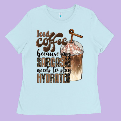 Iced Coffee Because My Sarcasm Needs To Stay Hydrated Ladies Tee Designed By Barkaloodesign