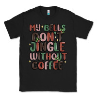 Black my bells don't jingle without coffee Classic Tee - MaliasSmallBusiness