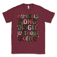 Burgundy my bells don't jingle without coffee Classic Tee - MaliasSmallBusiness