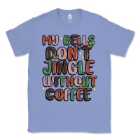 Colony Blue my bells don't jingle without coffee Classic Tee - MaliasSmallBusiness
