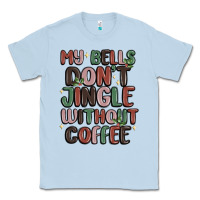 Dusty Blue my bells don't jingle without coffee Classic Tee - MaliasSmallBusiness