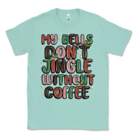 My Bells Don't Jingle Without Coffee Classic Tee | Teevron
