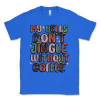 True Royal my bells don't jingle without coffee Classic Tee - MaliasSmallBusiness