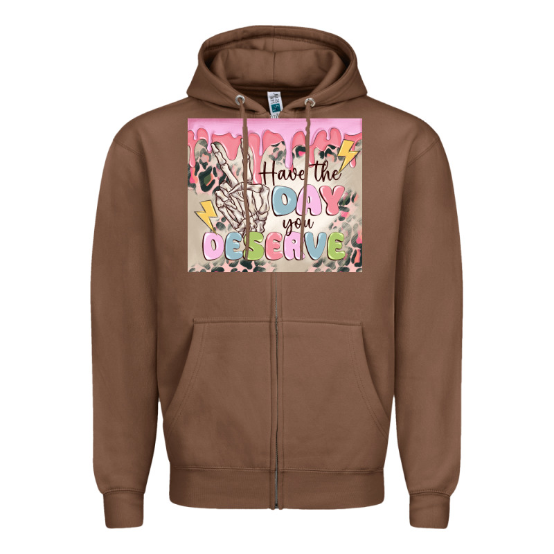 Have The Day You Deserve Zipper Hoodie by MaliasSmallBusiness | Teevron