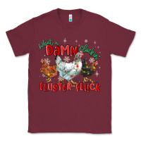 Burgundy what a damn cluckin' fluster fluck chickens christ Classic Tee - MaliasSmallBusiness