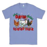 Colony Blue what a damn cluckin' fluster fluck chickens christ Classic Tee - MaliasSmallBusiness