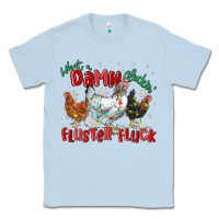 Dusty Blue what a damn cluckin' fluster fluck chickens christ Classic Tee - MaliasSmallBusiness