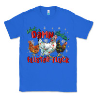 True Royal what a damn cluckin' fluster fluck chickens christ Classic Tee - MaliasSmallBusiness