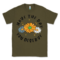 Army Green have the day you deserve Classic Tee - MaliasSmallBusiness