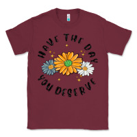 Burgundy have the day you deserve Classic Tee - MaliasSmallBusiness