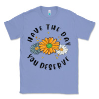 Colony Blue have the day you deserve Classic Tee - MaliasSmallBusiness