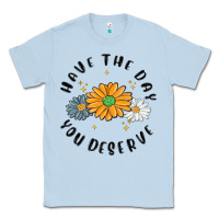 Dusty Blue have the day you deserve Classic Tee - MaliasSmallBusiness
