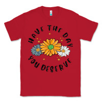 Red have the day you deserve Classic Tee - MaliasSmallBusiness