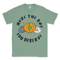 Sage have the day you deserve Classic Tee - MaliasSmallBusiness