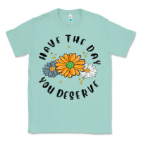 Have The Day You Deserve Classic Tee | Teevron