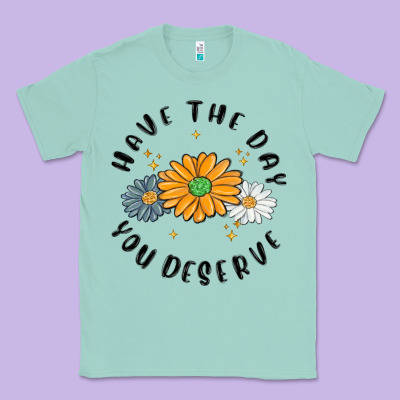 Classic Tee have the day you deserve