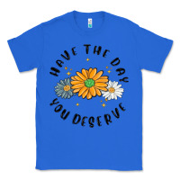 True Royal have the day you deserve Classic Tee - MaliasSmallBusiness