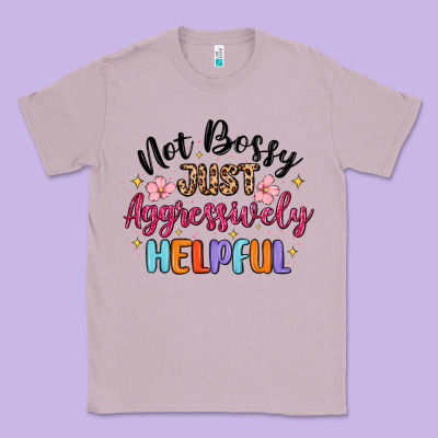 Classic Tee not bossy just aggressively helpful