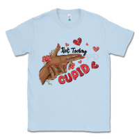 Dusty Blue not today cupid Classic Tee - MaliasSmallBusiness