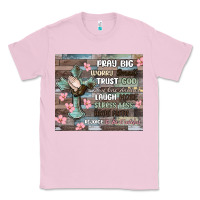 Bubblegum Pink pray big worry small trust god Classic Tee - MaliasSmallBusiness