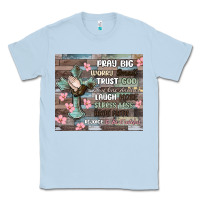 Dusty Blue pray big worry small trust god Classic Tee - MaliasSmallBusiness