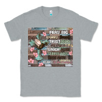 Heather Grey pray big worry small trust god Classic Tee - MaliasSmallBusiness