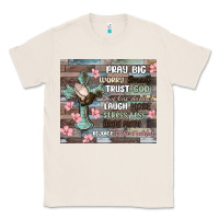Natural pray big worry small trust god Classic Tee - MaliasSmallBusiness