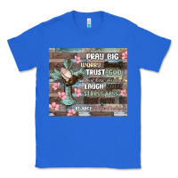 True Royal pray big worry small trust god Classic Tee - MaliasSmallBusiness