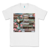 White pray big worry small trust god Classic Tee - MaliasSmallBusiness