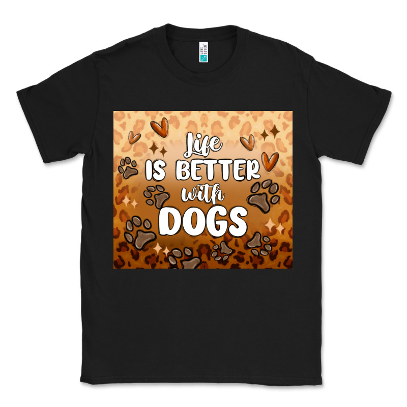 Life Is Better With Dogs Classic Tee by MaliasSmallBusiness | Teevron