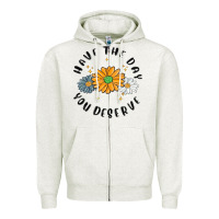 Oatmeal Heather have the day you deserve Zipper Hoodie - MaliasSmallBusiness
