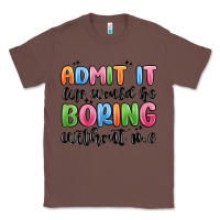 Chestnut admit it life would be boring without me Classic Tee - MaliasSmallBusiness