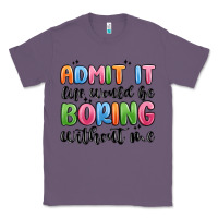 Lavender admit it life would be boring without me Classic Tee - MaliasSmallBusiness