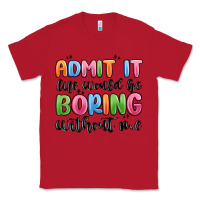 Red admit it life would be boring without me Classic Tee - MaliasSmallBusiness