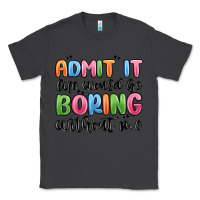 Smoke admit it life would be boring without me Classic Tee - MaliasSmallBusiness