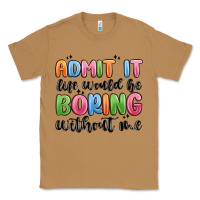 Toasted Coconut admit it life would be boring without me Classic Tee - MaliasSmallBusiness
